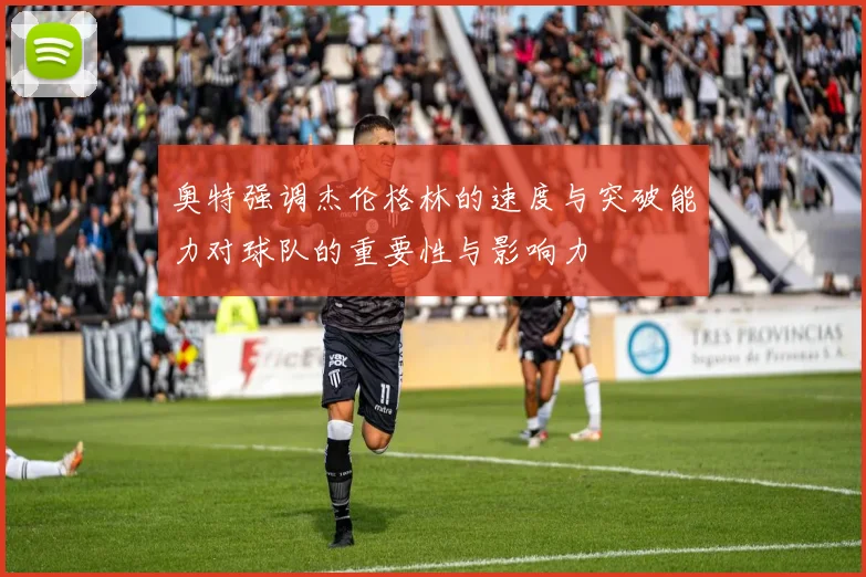 奥特强调杰伦格林的速度与突破能力对球队的重要性与影响力