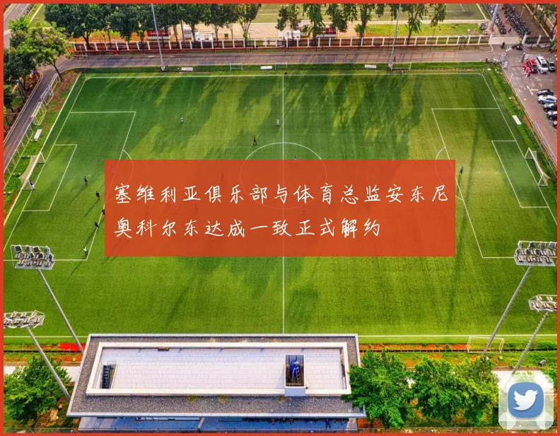 塞维利亚俱乐部与体育总监安东尼奥科尔东达成一致正式解约