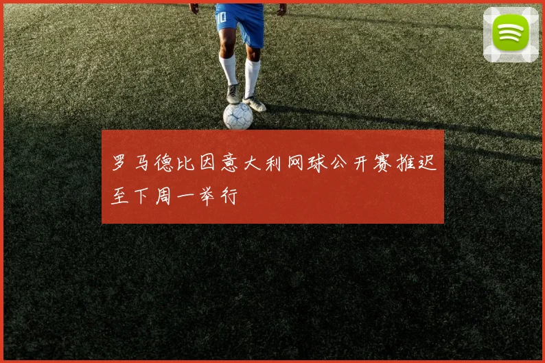 罗马德比因意大利网球公开赛推迟至下周一举行
